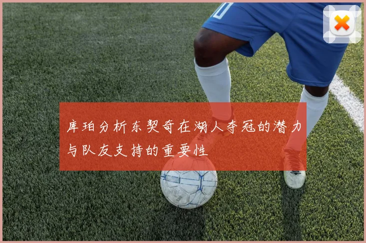 库珀分析东契奇在湖人夺冠的潜力与队友支持的重要性