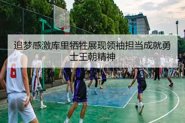 追梦感激库里牺牲展现领袖担当成就勇士王朝精神